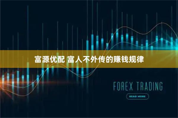 富源优配 富人不外传的赚钱规律