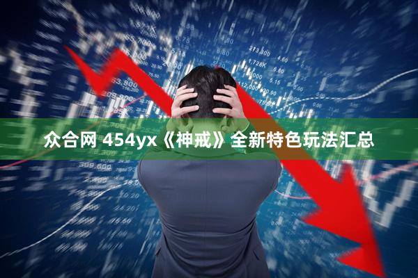 众合网 454yx《神戒》全新特色玩法汇总